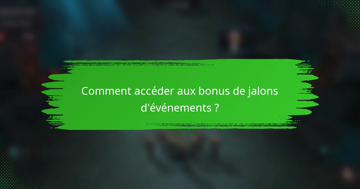 Comment accéder aux bonus de jalons d'événements ?