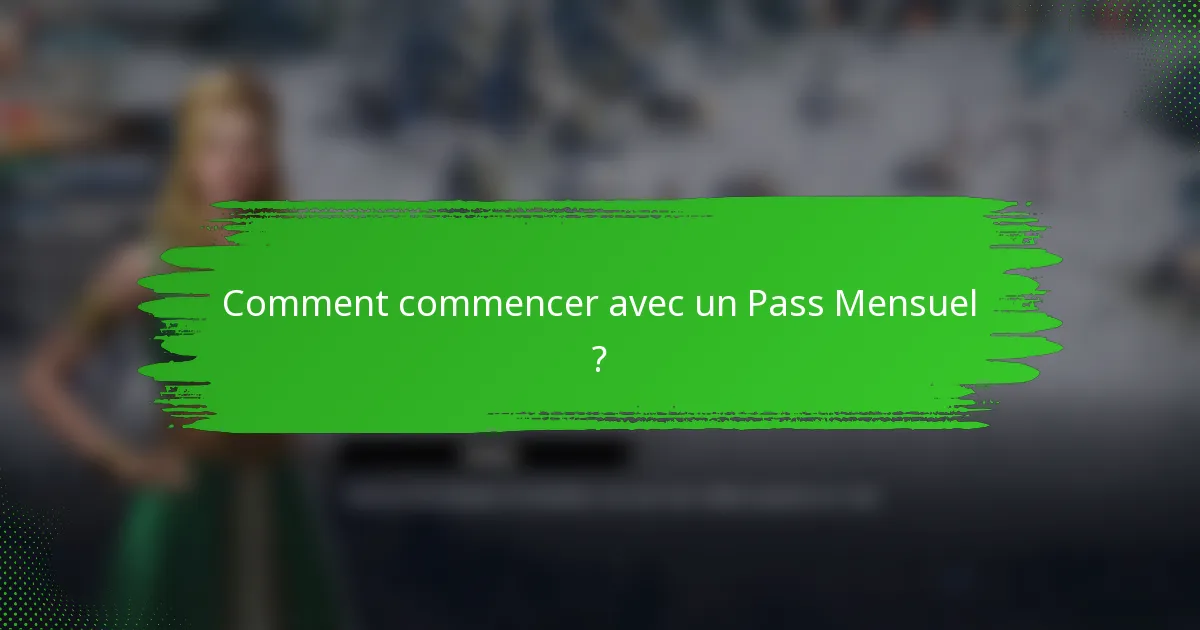Comment commencer avec un Pass Mensuel ?