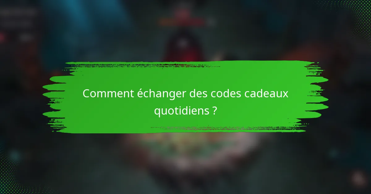 Comment échanger des codes cadeaux quotidiens ?