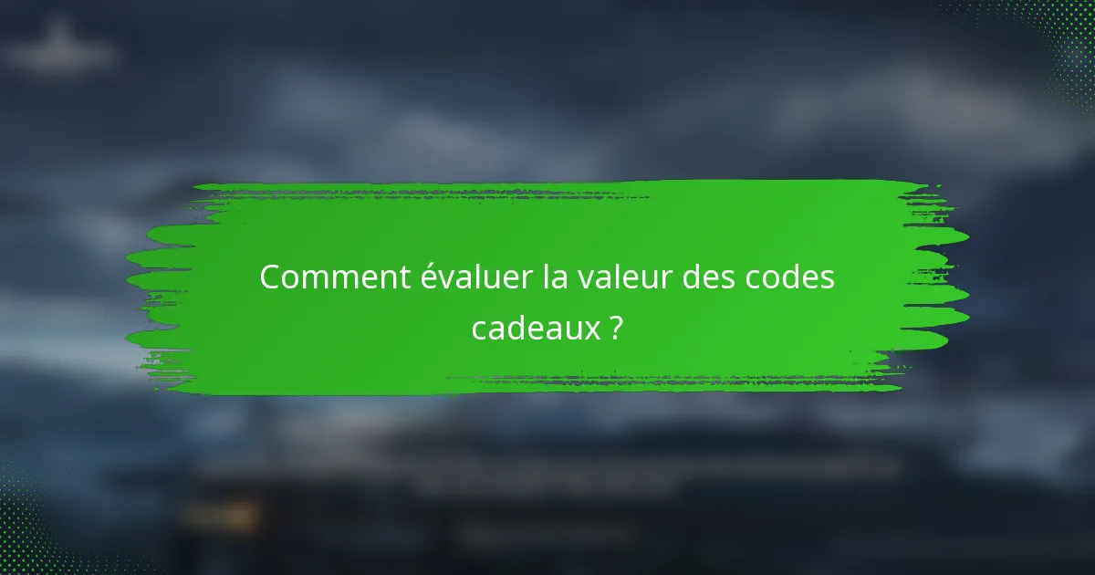 Comment évaluer la valeur des codes cadeaux ?