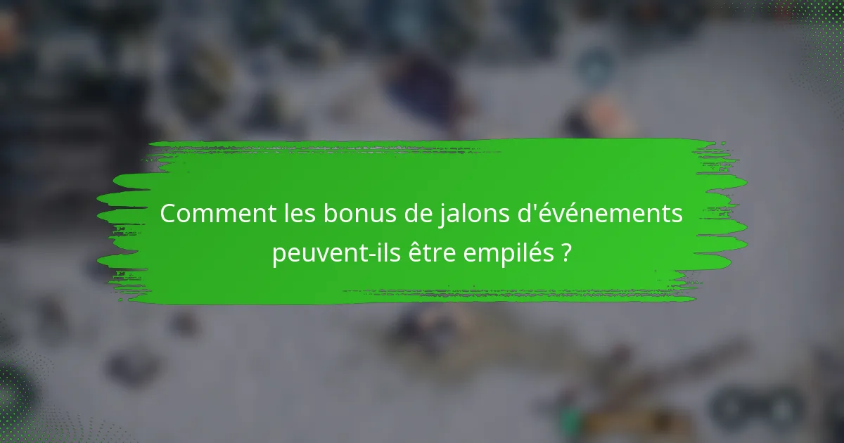 Comment les bonus de jalons d'événements peuvent-ils être empilés ?
