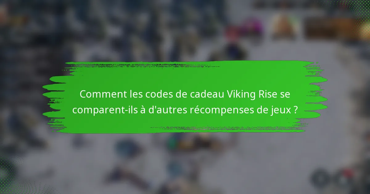 Comment les codes de cadeau Viking Rise se comparent-ils à d'autres récompenses de jeux ?