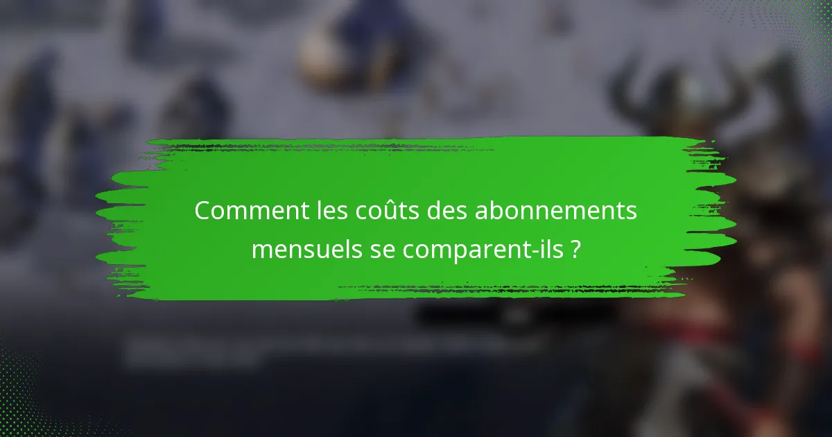 Comment les coûts des abonnements mensuels se comparent-ils ?