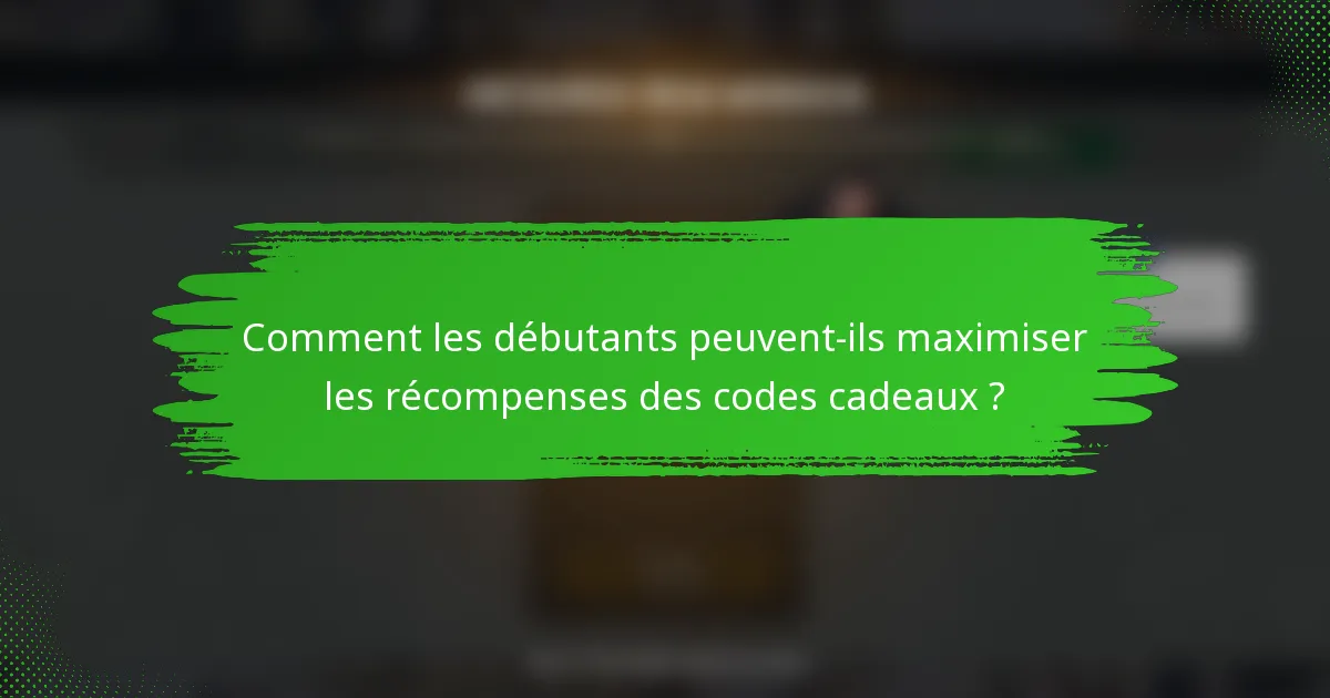 Comment les débutants peuvent-ils maximiser les récompenses des codes cadeaux ?