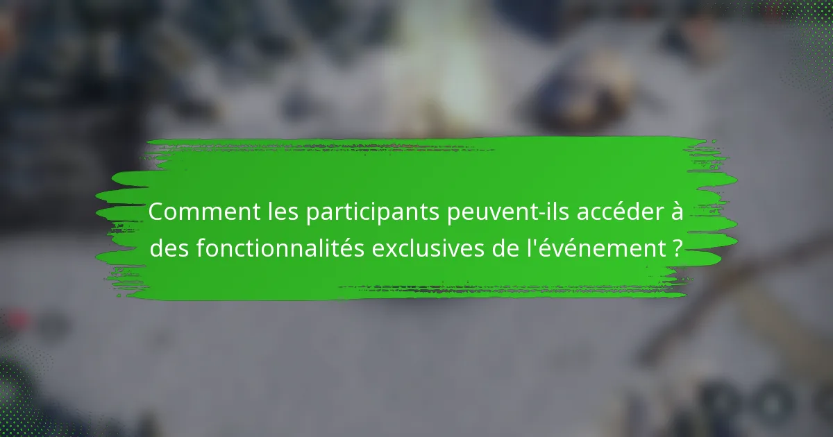 Comment les participants peuvent-ils accéder à des fonctionnalités exclusives de l'événement ?