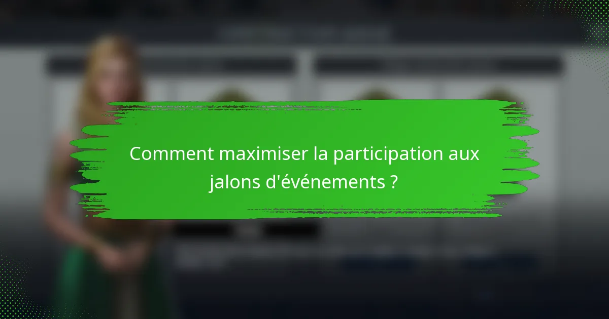Comment maximiser la participation aux jalons d'événements ?