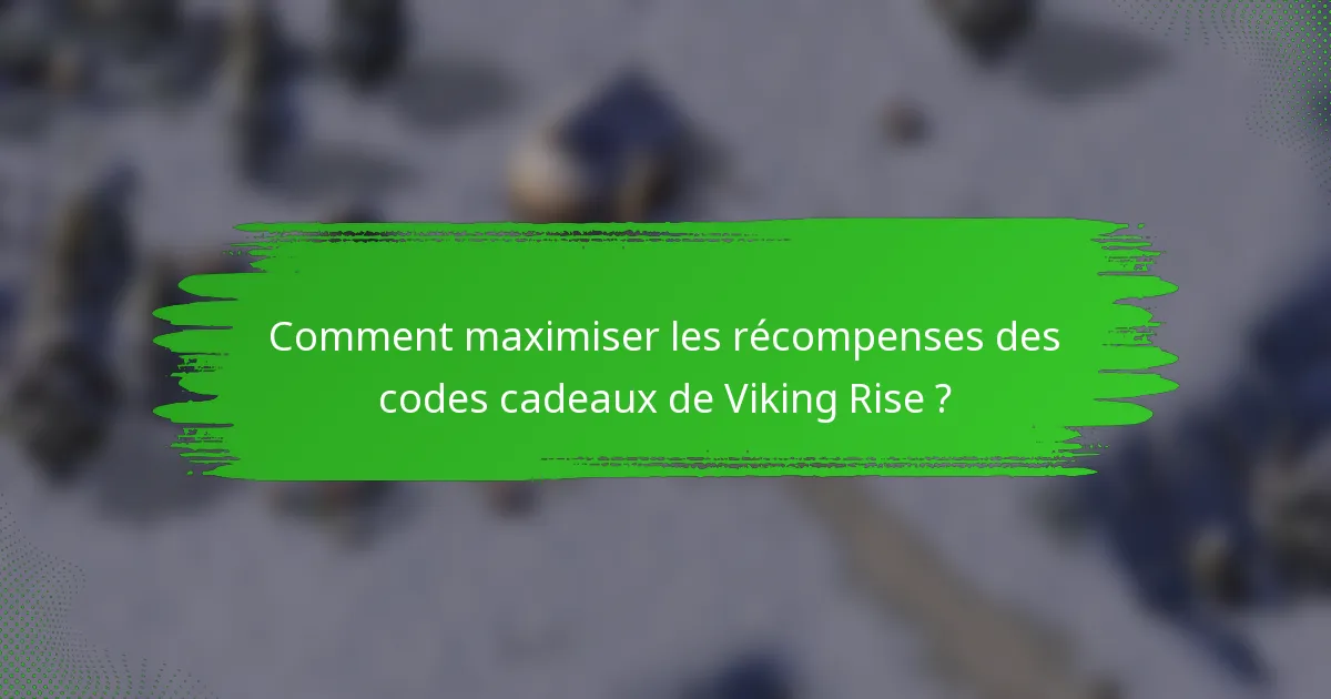 Comment maximiser les récompenses des codes cadeaux de Viking Rise ?