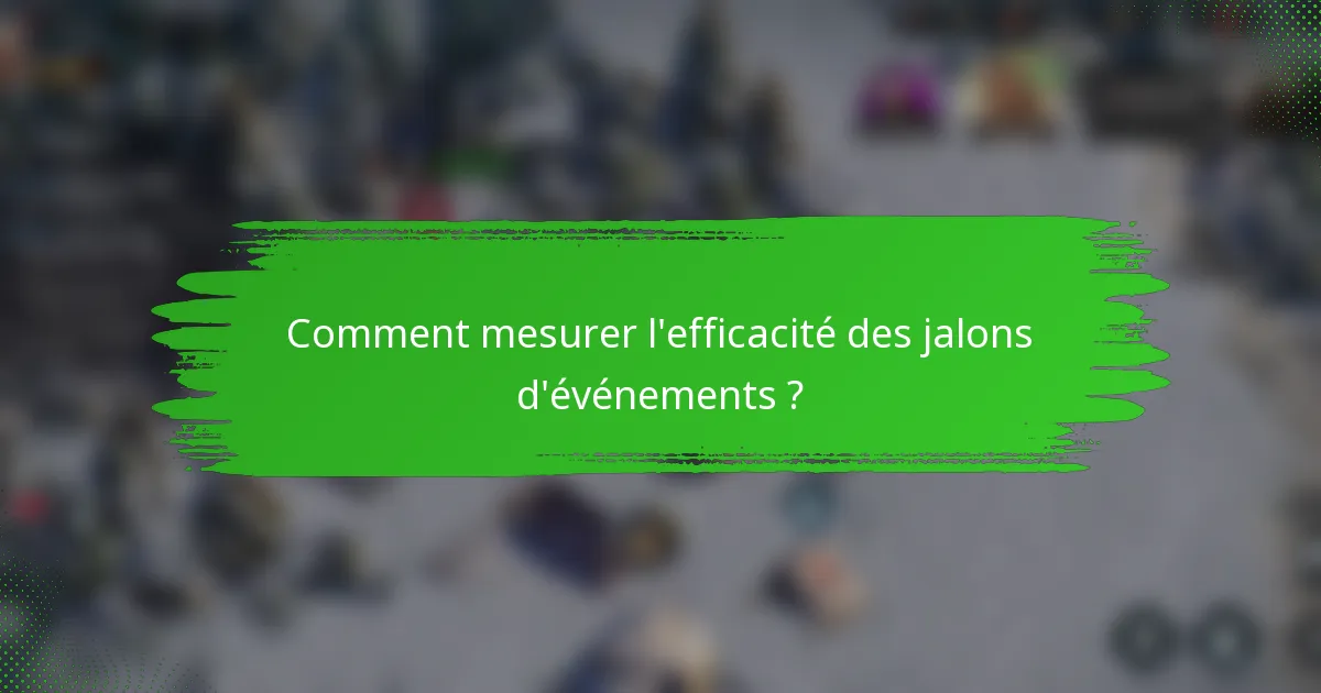 Comment mesurer l'efficacité des jalons d'événements ?