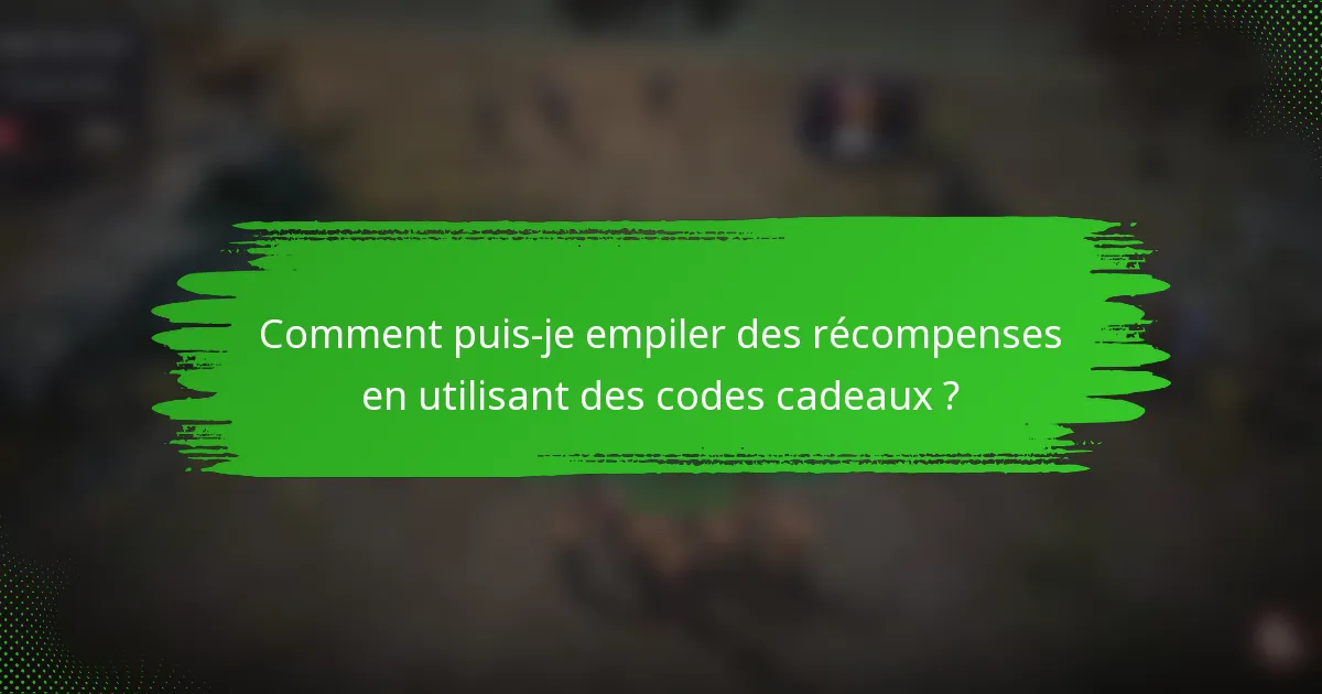 Comment puis-je empiler des récompenses en utilisant des codes cadeaux ?