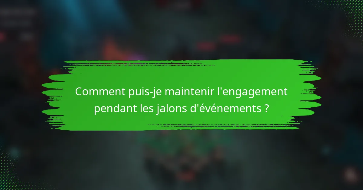 Comment puis-je maintenir l'engagement pendant les jalons d'événements ?