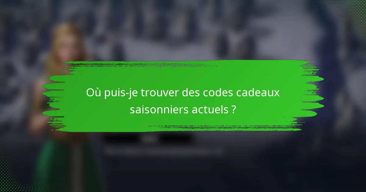 Où puis-je trouver des codes cadeaux saisonniers actuels ?