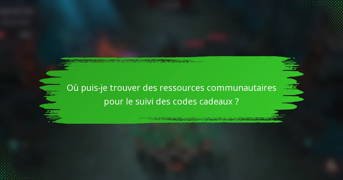 Où puis-je trouver des ressources communautaires pour le suivi des codes cadeaux ?
