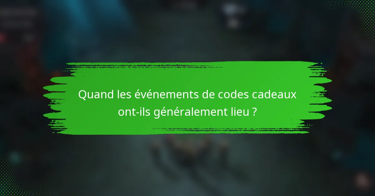 Quand les événements de codes cadeaux ont-ils généralement lieu ?