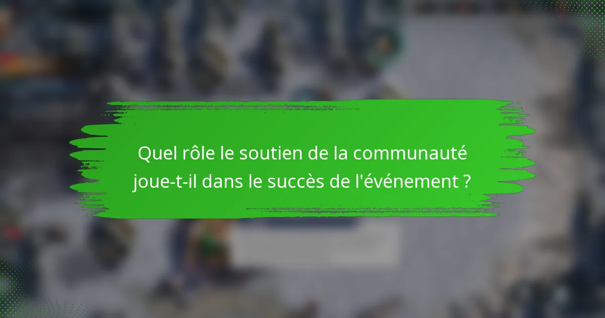 Quel rôle le soutien de la communauté joue-t-il dans le succès de l'événement ?