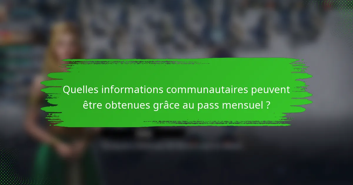 Quelles informations communautaires peuvent être obtenues grâce au pass mensuel ?