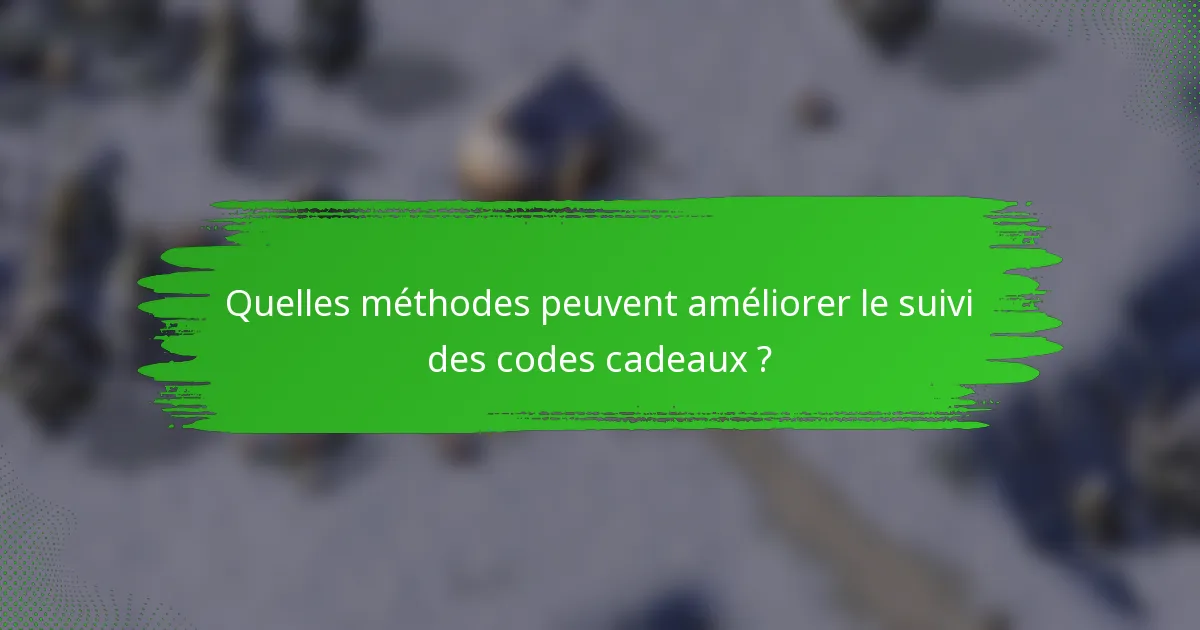 Quelles méthodes peuvent améliorer le suivi des codes cadeaux ?