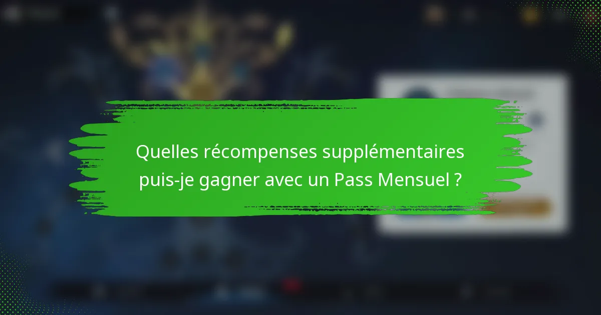 Quelles récompenses supplémentaires puis-je gagner avec un Pass Mensuel ?