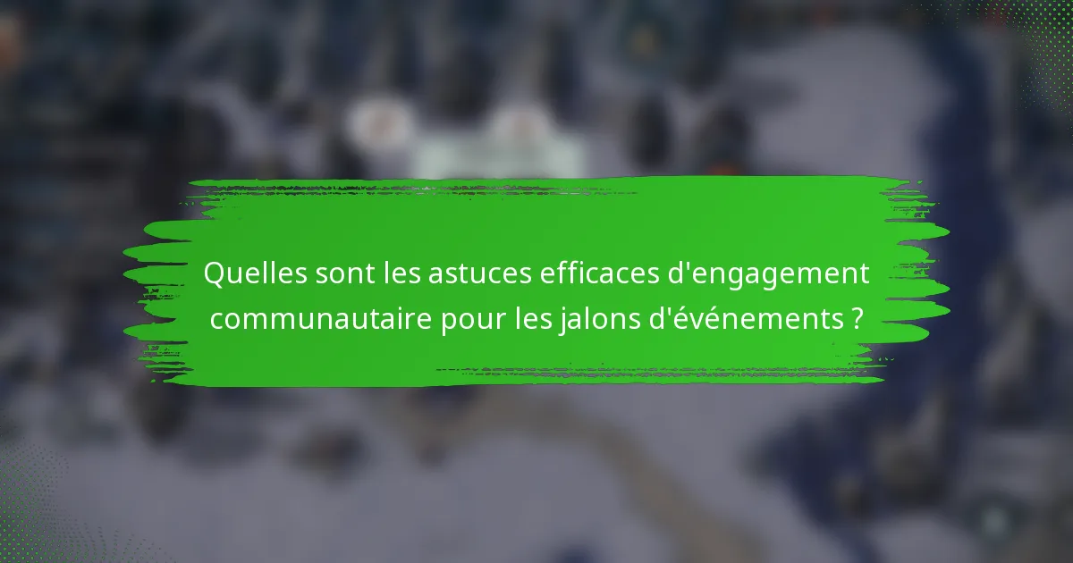 Quelles sont les astuces efficaces d'engagement communautaire pour les jalons d'événements ?