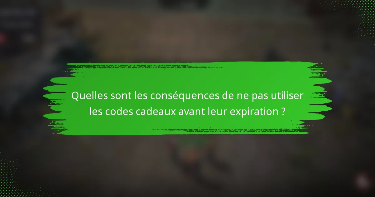 Quelles sont les conséquences de ne pas utiliser les codes cadeaux avant leur expiration ?