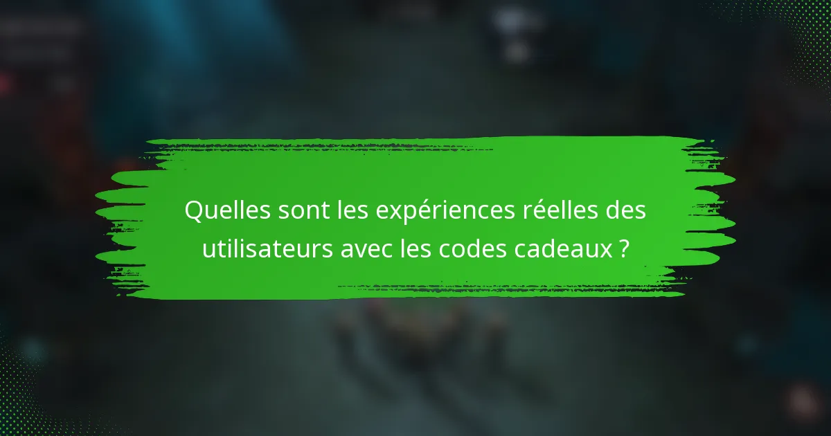 Quelles sont les expériences réelles des utilisateurs avec les codes cadeaux ?