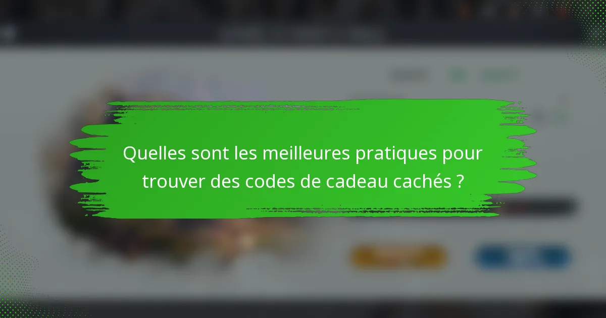 Quelles sont les meilleures pratiques pour trouver des codes de cadeau cachés ?