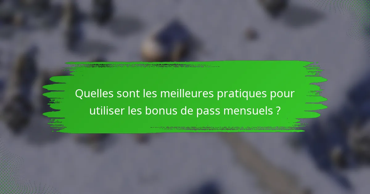 Quelles sont les meilleures pratiques pour utiliser les bonus de pass mensuels ?