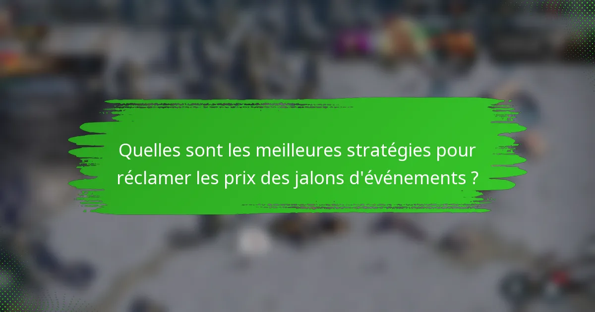 Quelles sont les meilleures stratégies pour réclamer les prix des jalons d'événements ?