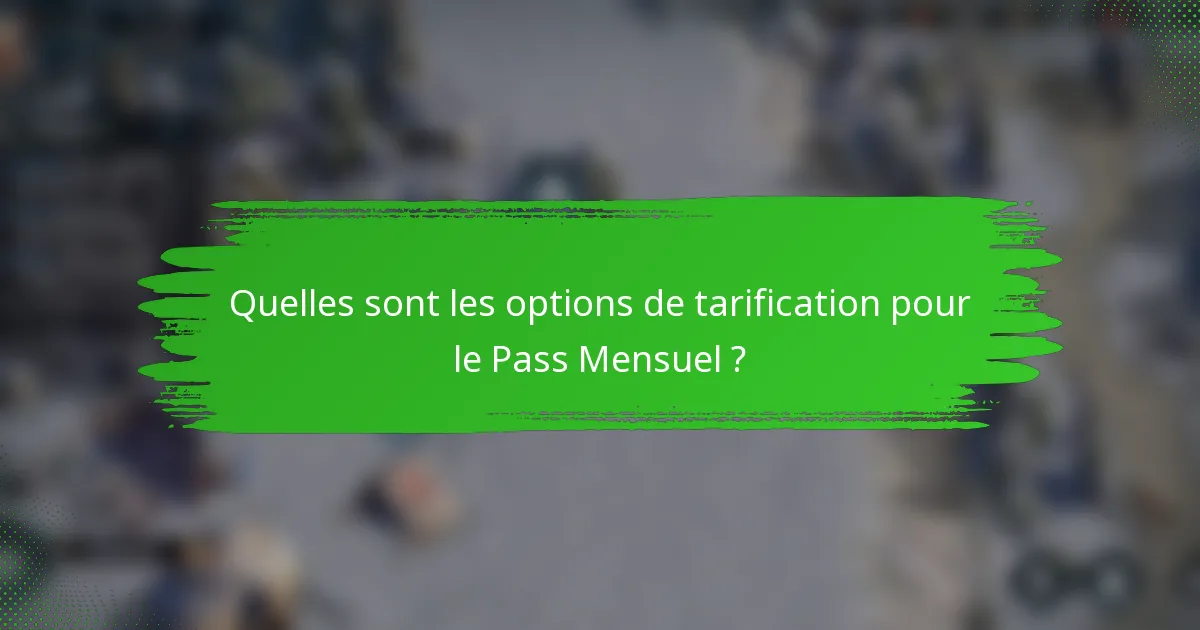 Quelles sont les options de tarification pour le Pass Mensuel ?