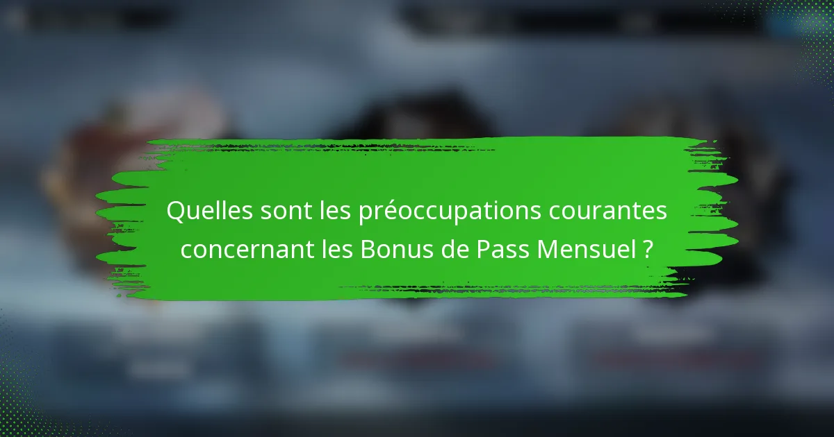 Quelles sont les préoccupations courantes concernant les Bonus de Pass Mensuel ?