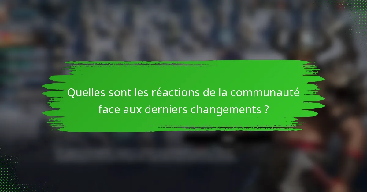 Quelles sont les réactions de la communauté face aux derniers changements ?