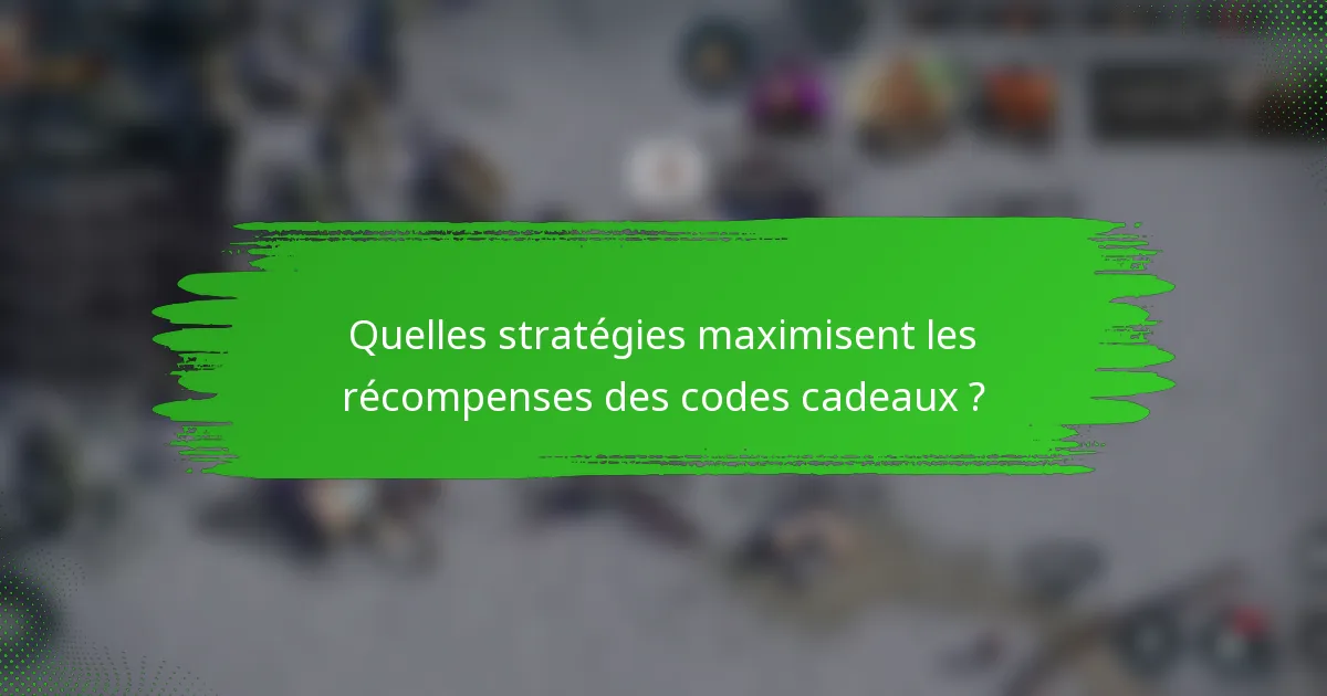 Quelles stratégies maximisent les récompenses des codes cadeaux ?