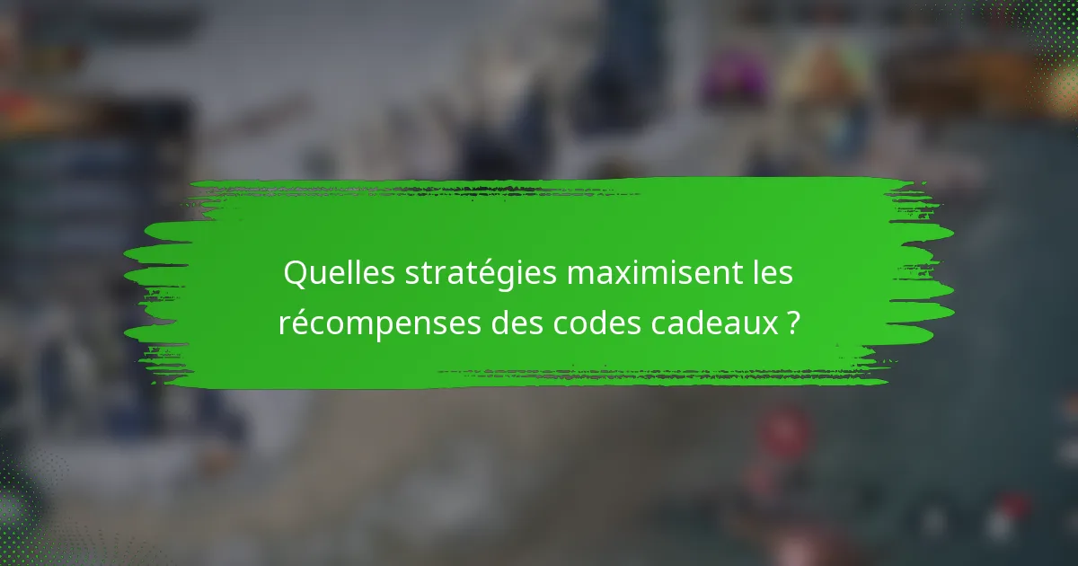 Quelles stratégies maximisent les récompenses des codes cadeaux ?