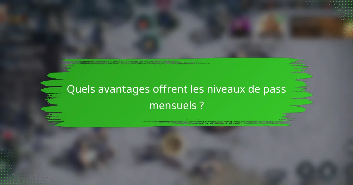 Quels avantages offrent les niveaux de pass mensuels ?