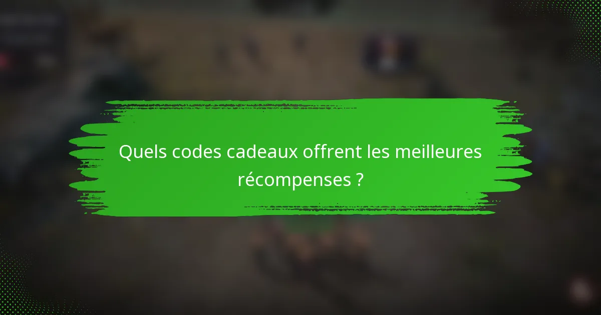 Quels codes cadeaux offrent les meilleures récompenses ?
