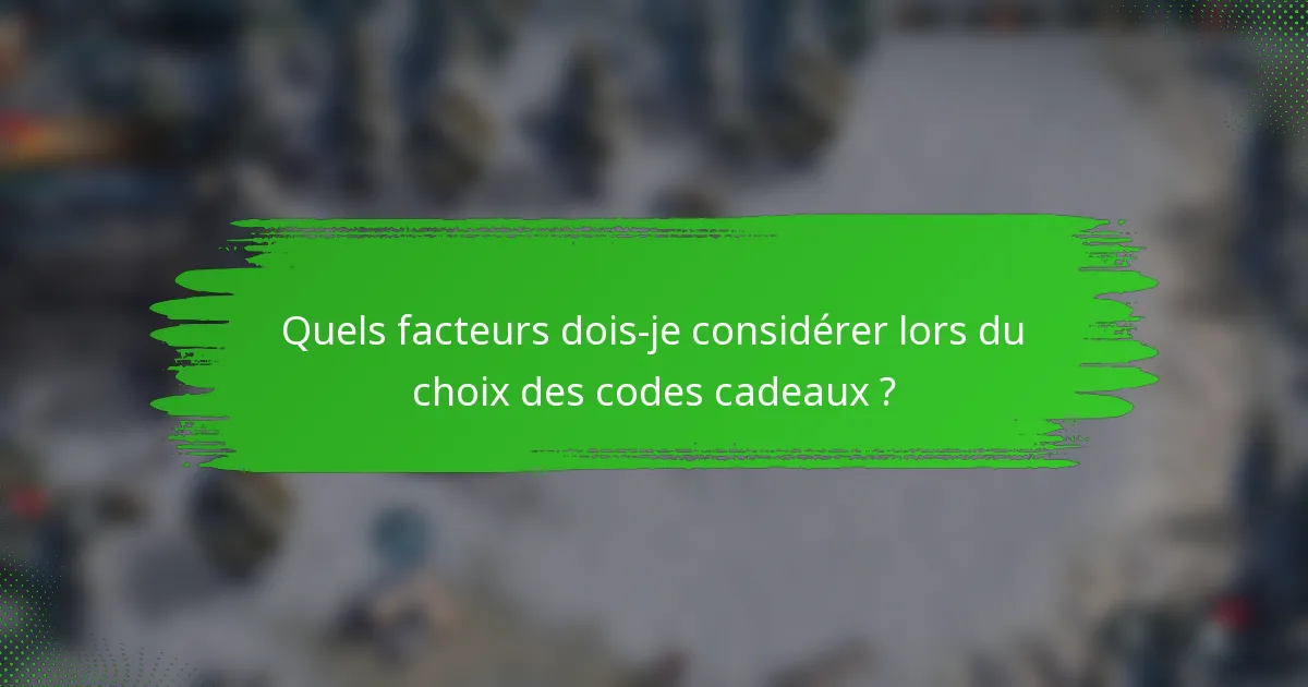 Quels facteurs dois-je considérer lors du choix des codes cadeaux ?