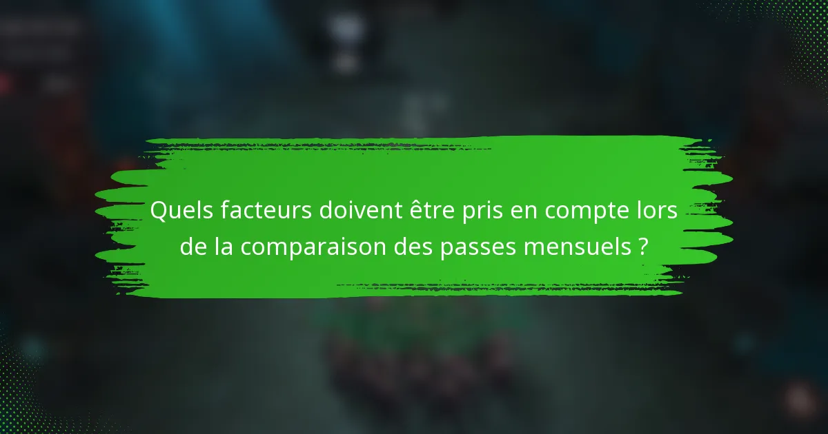 Quels facteurs doivent être pris en compte lors de la comparaison des passes mensuels ?
