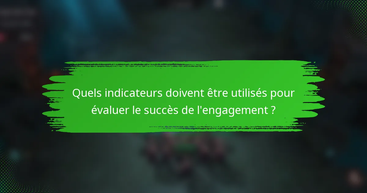 Quels indicateurs doivent être utilisés pour évaluer le succès de l'engagement ?