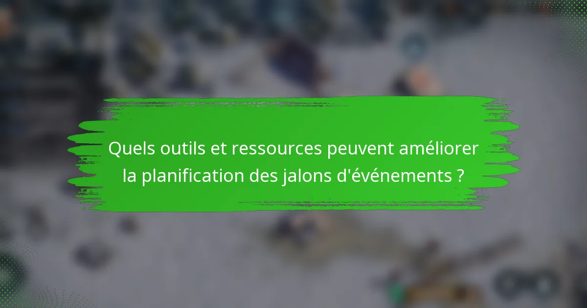 Quels outils et ressources peuvent améliorer la planification des jalons d'événements ?