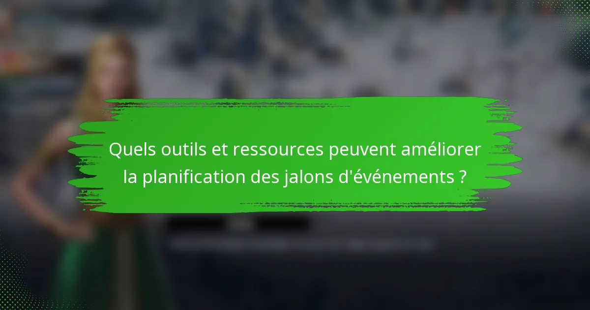 Quels outils et ressources peuvent améliorer la planification des jalons d'événements ?