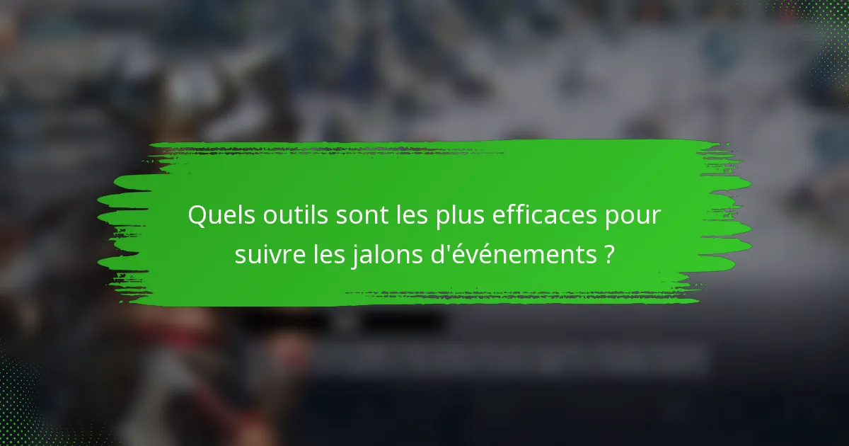 Quels outils sont les plus efficaces pour suivre les jalons d'événements ?