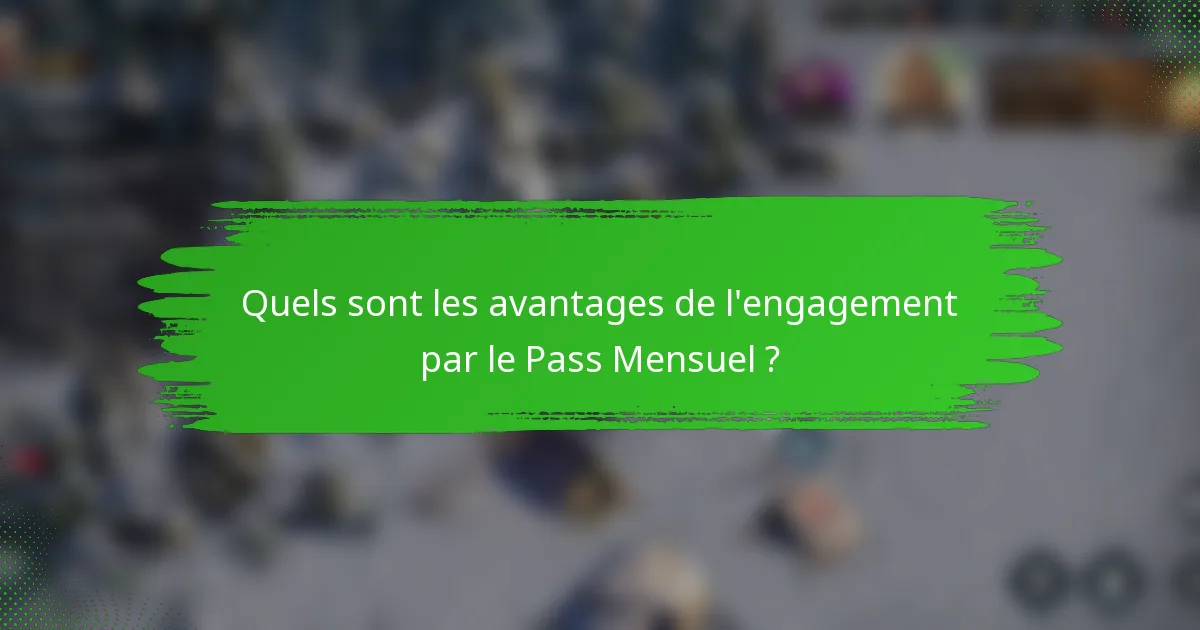 Quels sont les avantages de l'engagement par le Pass Mensuel ?