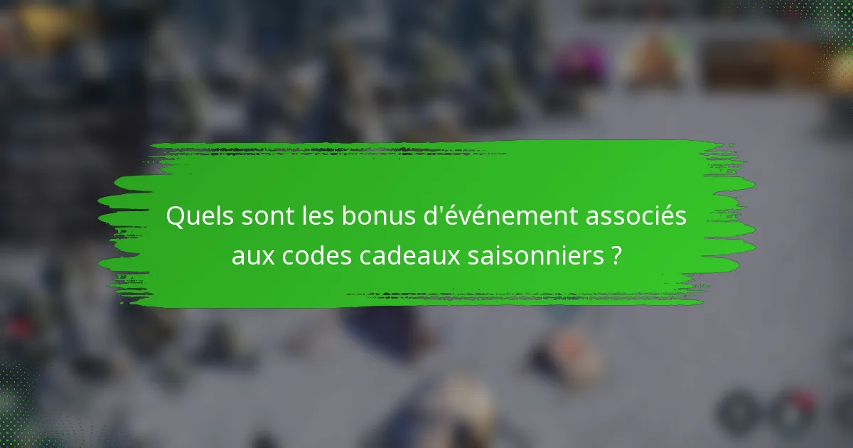 Quels sont les bonus d'événement associés aux codes cadeaux saisonniers ?