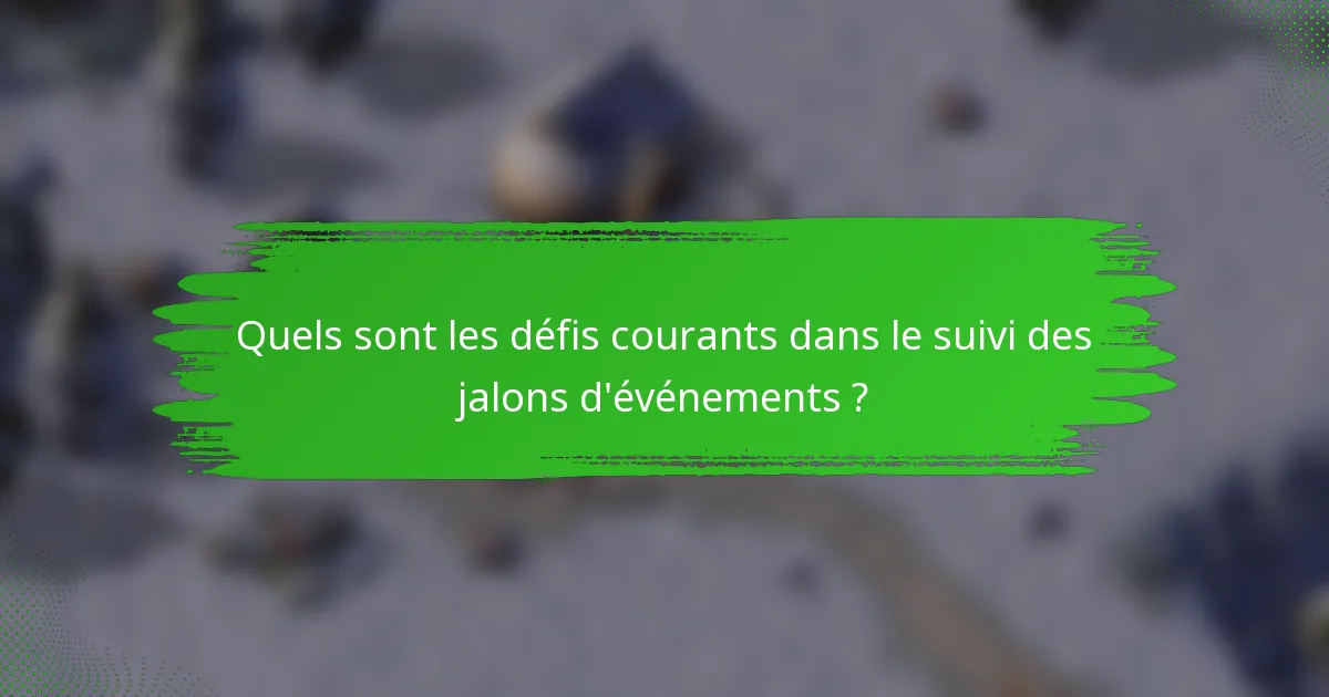 Quels sont les défis courants dans le suivi des jalons d'événements ?