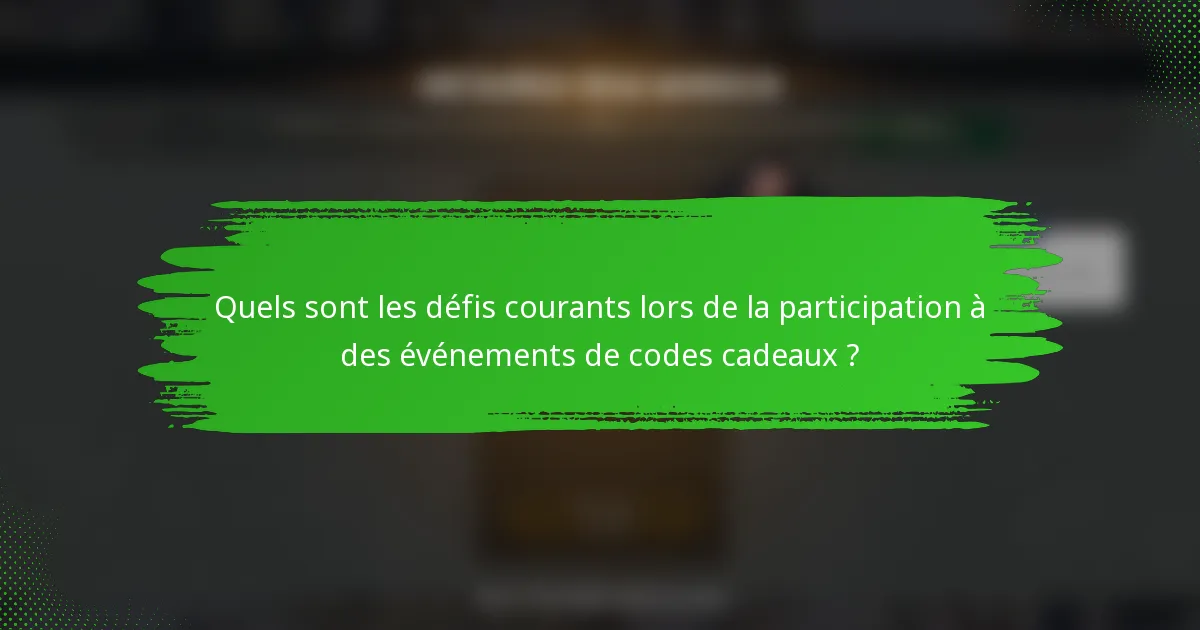 Quels sont les défis courants lors de la participation à des événements de codes cadeaux ?