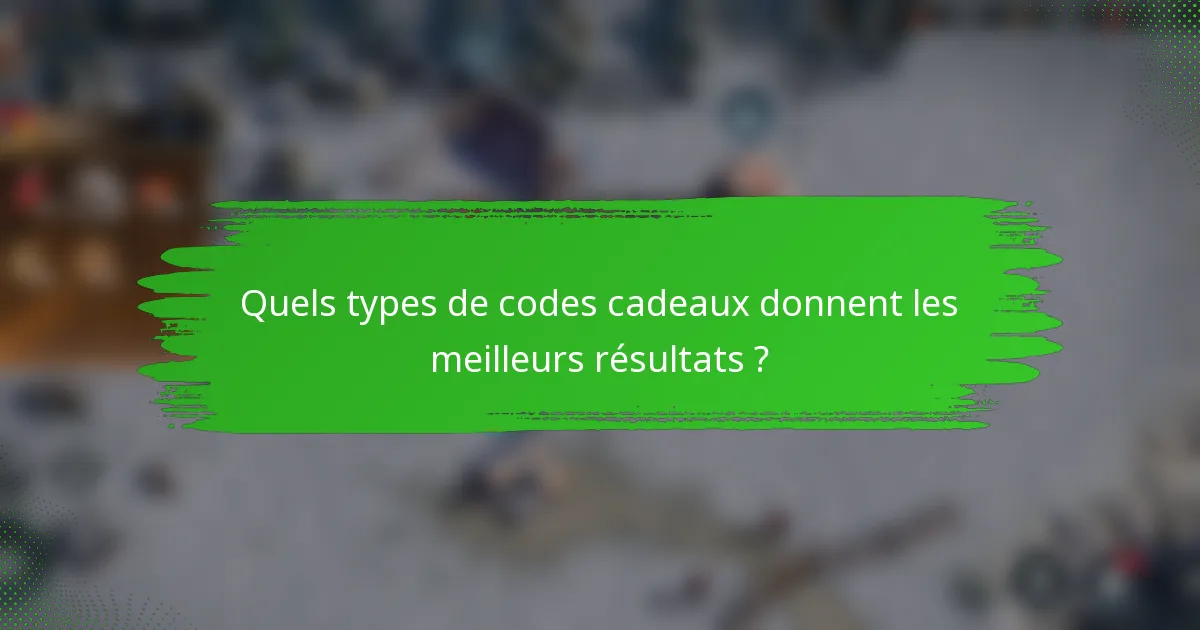 Quels types de codes cadeaux donnent les meilleurs résultats ?