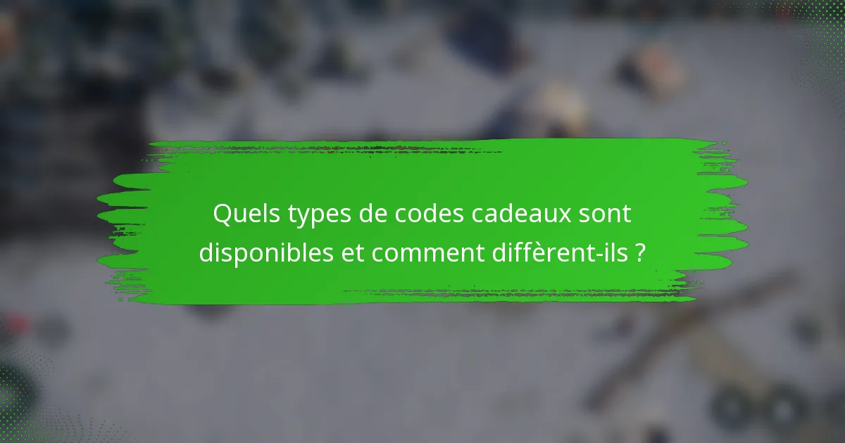 Quels types de codes cadeaux sont disponibles et comment diffèrent-ils ?