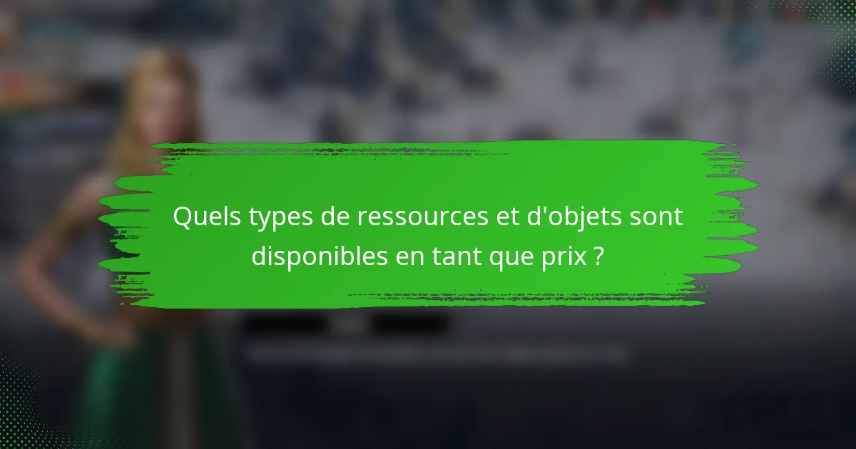 Quels types de ressources et d'objets sont disponibles en tant que prix ?