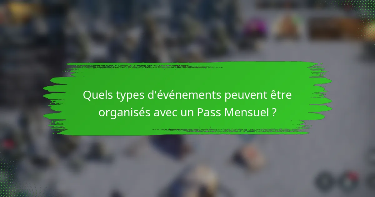 Quels types d'événements peuvent être organisés avec un Pass Mensuel ?